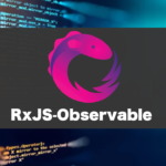 RxJSのobservableをマスターする。Angularにおける使い方も説明。